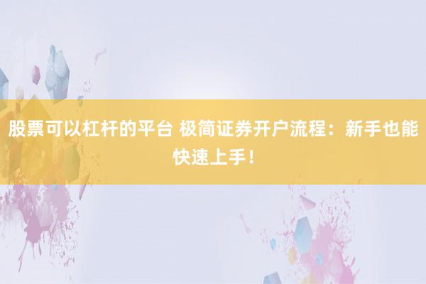 股票可以杠杆的平台 极简证券开户流程：新手也能快速上手！
