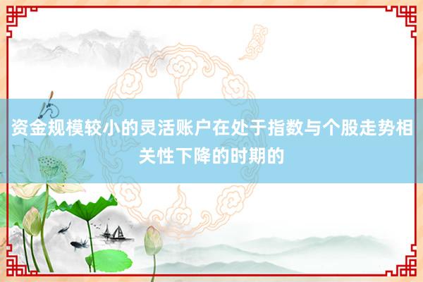 资金规模较小的灵活账户在处于指数与个股走势相关性下降的时期的
